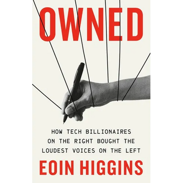 Owned: How Tech Billionaires on the Right Bought the Loudest Voices on the Left