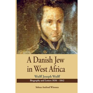 A Danish Jew in West Africa. Wulf Joseph Wulff Biography And Letters 1836-1842