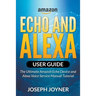 Amazon Echo and Alexa User Guide: The Ultimate Amazon Echo Device and Alexa Voice Service Manual Tutorial