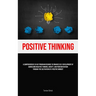 Positive Thinking: A Comprehensive 28-Day Program Designed To Enhance Self-development By Addressing Negative Thinking, Anxiety, And Poor Motivation T