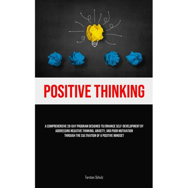 Positive Thinking: A Comprehensive 28-Day Program Designed To Enhance Self-development By Addressing Negative Thinking, Anxiety, And Poor Motivation T