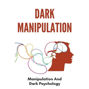 Dark Manipulation: Manipulation And Dark Psychology: Emotional Control In A Relationship