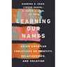 Learning Our Names: Asian American Christians on Identity, Relationships, and Vocation