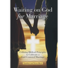 Waiting on God for Marriage: Utilizing Biblical Principles to Cultivate a God-Centered Marriage
