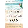 That's My Teenage Son: How Moms Can Influence Their Boys to Become Good Men