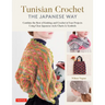 Tunisian Crochet - The Japanese Way: Combine the Best of Knitting and Crochet Using Clear Japanese-Style Charts & Symbols