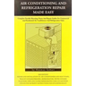 Air conditioning and refrigeration repair made easy: Complete easy to understand air conditioning and refrigeration diagnostic charts and hands on rep