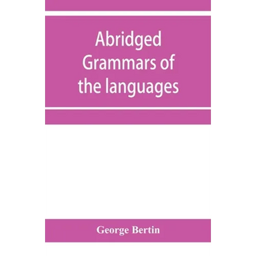Abridged grammars of the languages of the cuneiform inscriptions, containing: I.--A Sumero-Akkadian grammar. II.--An Assyro-Babylonian grammar. III.--