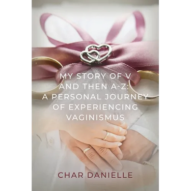 My Story of V and then A-Z: A Personal Journey of Experiencing Vaginismus