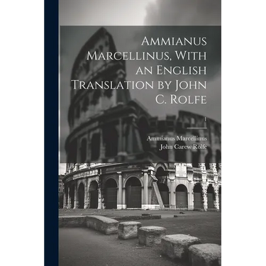 Ammianus Marcellinus, With an English Translation by John C. Rolfe; 1