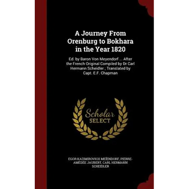 A Journey From Orenburg to Bokhara in the Year 1820: Ed. by Baron Von Meyendorf ... After the French Original Compiled by Dr Carl Hermann Scheidler; T