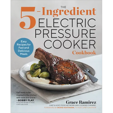 The 5-Ingredient Electric Pressure Cooker Cookbook: Easy Recipes for Fast and Delicious Meals