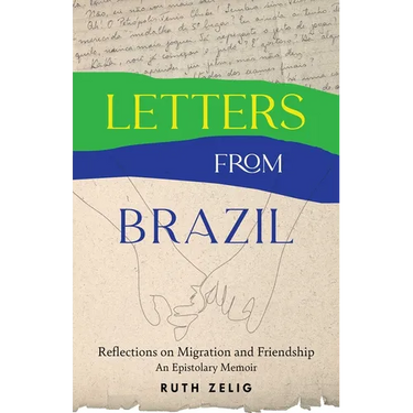 Letters from Brazil: Reflections on Migration and Friendship--An Epistolary Memoir