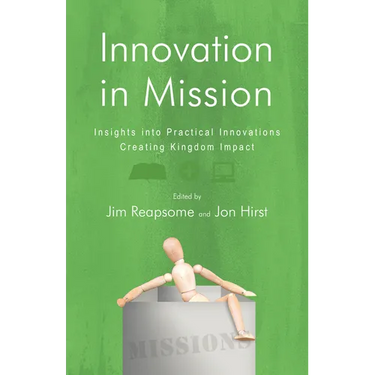 Innovation in Mission: Insights into Practical Innovations Creating Kingdom Impact