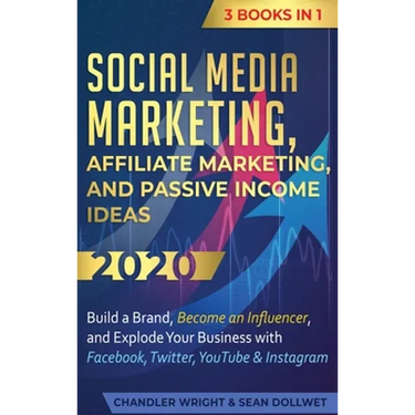 Social Media Marketing: Affiliate Marketing, and Passive Income Ideas 2020: 3 Books in 1 - Build a Brand, Become an Influencer, and Explode Your Busin
