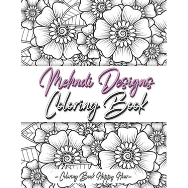 Mehndi Design Coloring Book: Flower Pattern Derived From The Ancient Art Of Henna Body Painting
