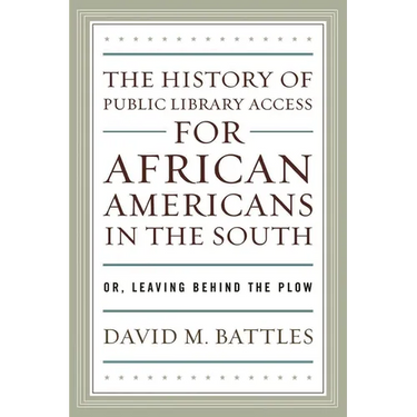 History of Public Library Access for African Americans in the South: Or, Leaving Behind the Plow