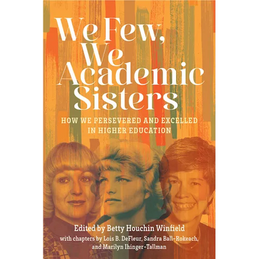 We Few, We Academic Sisters: How We Persevered and Excelled in Higher Education