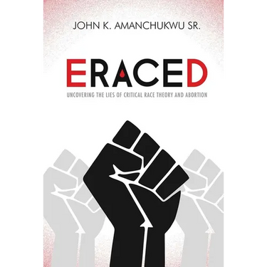 Eraced: Uncovering the Lies of Critical Race Theory and Abortion