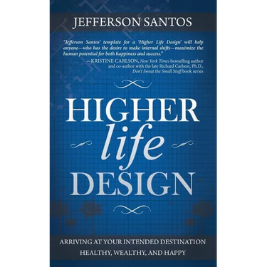 Higher Life Design: Arriving at Your Intended Destination Healthy, Wealthy, and Happy