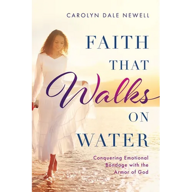 Faith that Walks on Water: Conquering Emotional Bondage with the Armor of God