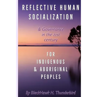 Reflective Human Socialization: & Governance in the 21st century for Indigenous & Aboriginal Peoples