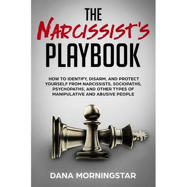 The Narcissist's Playbook: How to Identify, Disarm, and Protect Yourself from Narcissists, Sociopaths, Psychopaths, and Other Types of Manipulati