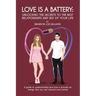 Love is a Battery: Unlocking the Secrets to the Best Relationships and Sex of Your Life: A Guide to understanding how love is actually an energy that