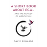 A Short Book about Ego...: And the Remedy of Meditation