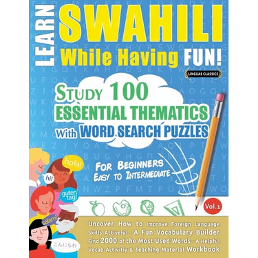 Learn Swahili While Having Fun! - For Beginners: Easy to Intermediate - Study 100 Essential Thematics with Word Search Puzzles - Vol.1