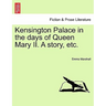 Kensington Palace in the Days of Queen Mary II. a Story, Etc.
