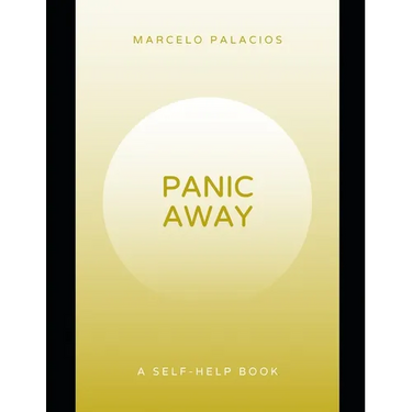 Panic Away: Break the cycle of panic, regain control, reclaim peace, and live with confidence.A Self-Help Book.