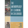 The Anthropology of Learning in Childhood