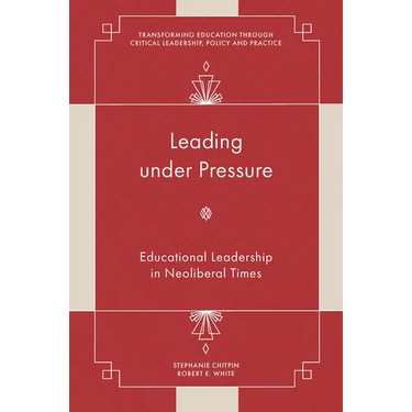 Leading Under Pressure: Educational Leadership in Neoliberal Times