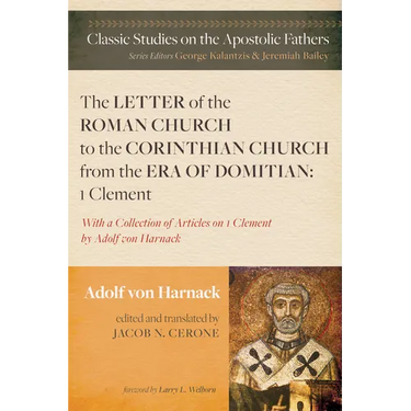 The Letter of the Roman Church to the Corinthian Church from the Era of Domitian: 1 Clement: With a Collection of Articles on 1 Clement by Adolf Von H