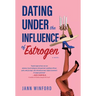 Dating Under the Influence of Estrogen: A Quirky Midlife Dating Delight