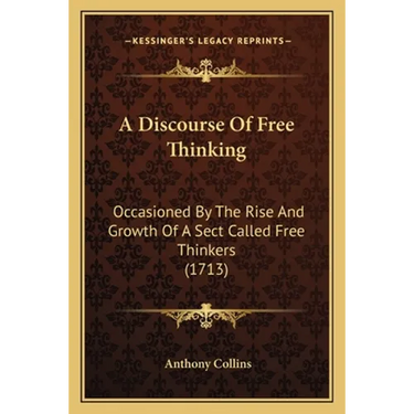 A Discourse Of Free Thinking: Occasioned By The Rise And Growth Of A Sect Called Free Thinkers (1713)