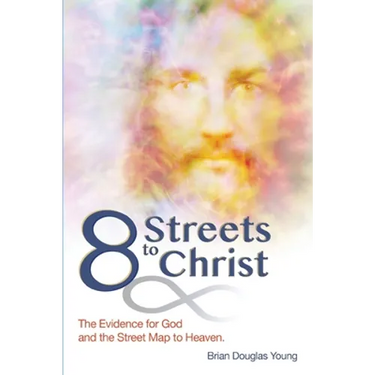 8 Streets to Christ: The Evidence for God and the Street Map to Heaven.