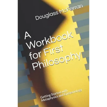 A Workbook for First Philosophy: Getting Started with Metaphysics and Epistemology