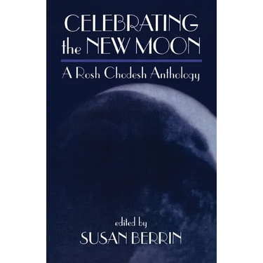 Celebrating the New Moon: A Rosh Chodesh Anthology