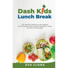 Dash Kids Lunch Break 50+ Healthy, Delicious, Low-Sodium, School-Ready, Easy-to-Make, Breakfast, Snack, & Lunch-Time Recipes