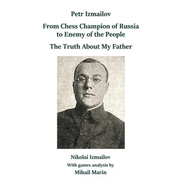 Petr Izmailov: From Chess Champion of Russia to Enemy of the People: The Truth About My Father