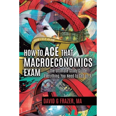 How to Ace That Macroeconomics Exam: The Ultimate Study Guide Everything You Need to Get an A