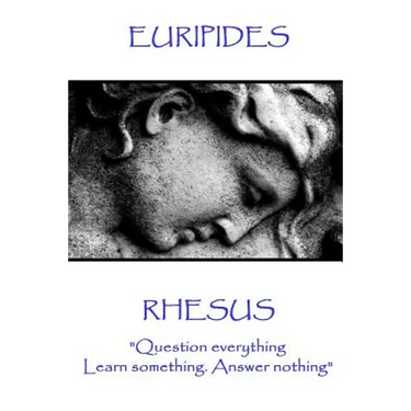 Euripides - Rhesus: "Question everything. Learn something. Answer nothing"