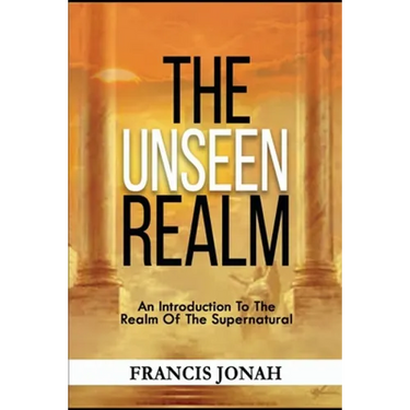 The Unseen Realm: An Introduction To The Realm Of The Supernatural