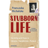 Stubborn Life: Hardship and Hope in Ukraine, Kazakhstan, Poland