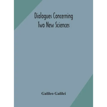 Dialogues Concerning Two New Sciences