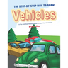 The Step-by-Step Way to Draw Vehicles: A Fun and Easy Drawing Book to Learn How to Vehicles