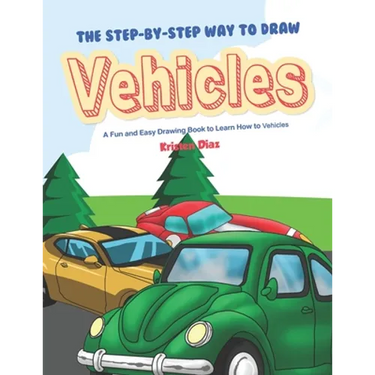 The Step-by-Step Way to Draw Vehicles: A Fun and Easy Drawing Book to Learn How to Vehicles