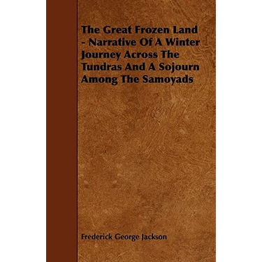 The Great Frozen Land - Narrative of a Winter Journey Across the Tundras and a Sojourn Among the Samoyads